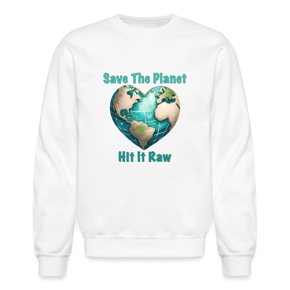 Save The Planet Hit It Raw Sweatshirt (Funny Environmental Awareness)